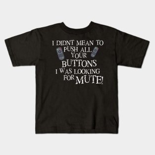 I didnt mean to push all your buttons I was looking for mute Kids T-Shirt